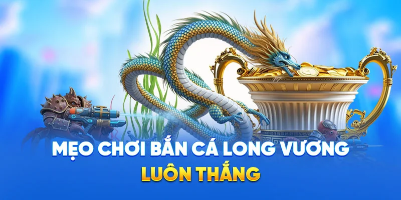 Mẹo chơi bắn cá long vương luôn thắng