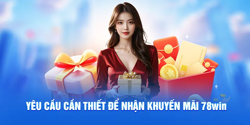 Yêu cầu cần thiết để nhận khuyến mãi 78WIN